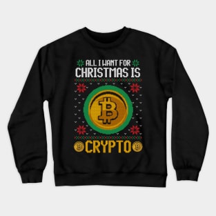 All I Want For Christmas Is Crypto Funny Ugly Sweater Christmas Gift For Cryptocurrency lovers, crypto miners, crypto traders Crewneck Sweatshirt